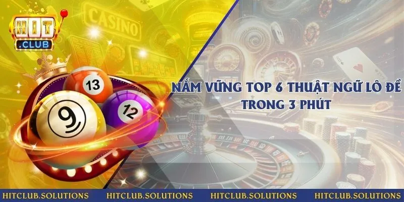 Nắm vững top 6 thuật ngữ lô đề trong 3 phút