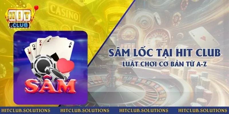 Sâm lốc tại Hit Club - Luật chơi cơ bản từ A-Z